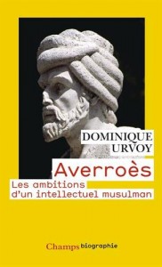 Dominique Urvoy, Averroès, Les ambitions d'un intellectuel musulman, Flammarion, 2008